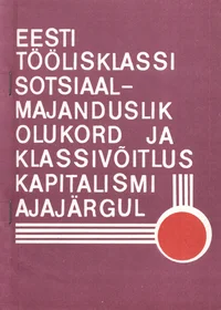 Eesti töölisklassi sotsiaal-majanduslik olukord ja klassivõitlus kapitalismi ajajärgul