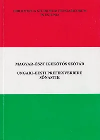 Magyar-észt igekötös szótár. Ungari-Eesti prefiksverbide sõnastik
