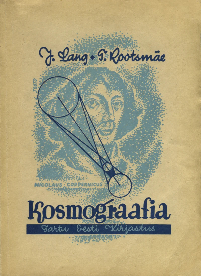 Kosmograafia - Taavet Rootsmäe, Juhan Lang (Tartu Eesti Kirjastus, 1943). Sinakasrohelisel taustal on joonistatud Nicolaus Copernicuse portree koos astronoomilise skeemiga, mis kujutab taevakehade orbiite. Kujundus on käsitsi joonistatud stiilis, vanamoeline ja teaduslik.