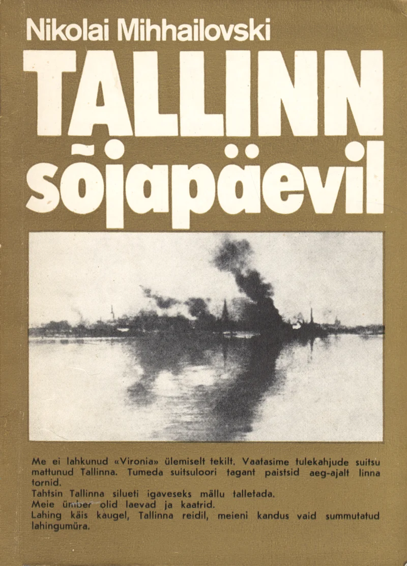 Tallinn sõjapäevil - Nikolai Mihhailovski (Eesti Raamat, 1984). Mustvalge või tuhmunud toonides ajalooline foto, millel kujutatakse suitsu ja tulekahju keskel olevat sadamalinna veepinnalt vaadatuna. Stiilist ja kvaliteedist on näha, et tegemist on Teise maailmasõja aegse dokumentaalfotoga.