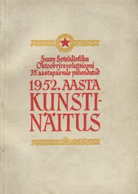 Suure Sotsialistliku Oktoobrirevolutsiooni 35. aastapäevale pühendatud 1952. aasta kunstinäituse (maal, graafika, skulptuur, tarbekunst, teatrikunst) kataloog. Каталог художественной выставки 1952 года (живопись, графика, скульптура, прикладное и теа