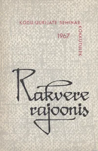Rakvere rajoonis. Suure Sotsaialistliku Oktoobrirevolutsiooni 50. aastapäevale pühendatud kodu-uurijate seminar-kokkutulek 3.-7. juulini 1967. a. Ettekannete lühikokkuvõtted