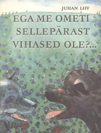 Ega me ometi sellepärast vihased ole?...