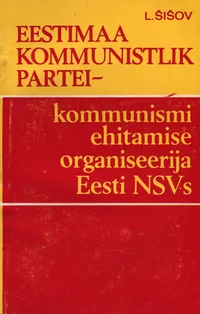 Eestimaa Kommunistlik Partei - kommunismi ehitamise organiseerija Eesti NSV-s