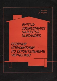 Ehitusjoonestamise harjutusülesanded. Сборник упражнений по строительному черчению