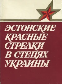 Эстонские красные стрелки в степях Украины. Estonskije krasnõje strelki v stepah Ukrainõ