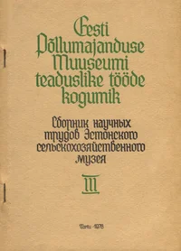 Eesti Põllumajanduse Muuseumi teaduslike tööde kogumik. Сборник научных трудов Эстонского сельскохозяйственного музея