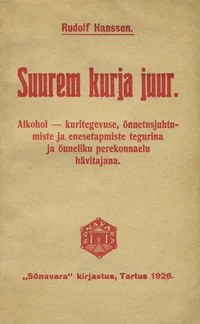 Suurem kurja juur. Alkohol - kuritegevuse, õnnetusjuhtumiste ja enesetapmiste tegurina ja õnneliku perekonnaelu hävitajana