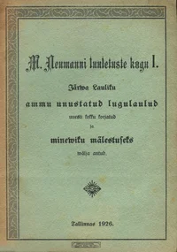 Järwa Lauliku ammu unustatud lugulaulud uuesti kokku korjatud ja minewiku mälestuseks wälja antud