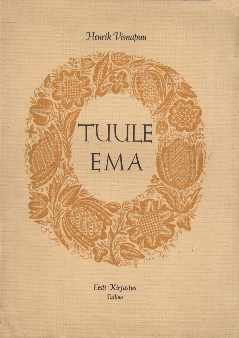 Tuule ema - Henrik Visnapuu (Eesti Kirjastus, 1942). Vanaaegselt elegantne kaanekujundus beežil taustal, kus pealkiri on ümbritsetud sümmeetrilise lillornamentiga – õite ja lehtedega kaunistatud ümmargune pärg pruunikaspunases toonides.