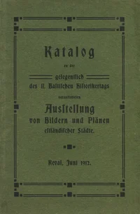 Katalog zu der gelegentlich des II. Baltischen Historikertags veranstalteten Ausstellung von Bildern und Plänen estländischer Städte