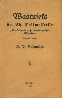 Wastuseks õp. Th. Tallmeistrile «Konsistoorium ja protestantline liikumine» ilmumise puhul P 1927