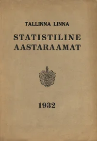 Tallinna linna statistiline aastaraamat 1932. Statistisches Jahrbuch der Stadt Tallinn (Reval) 1932