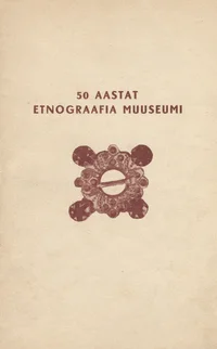 50 aastat Etnograafia Muuseumi