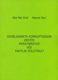 Ohjeldamata korruptsioon Eestis - paratamatus või tahtlik poliitika?