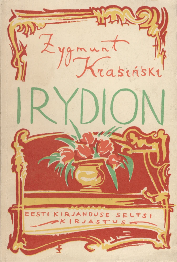 Irydion - Zygmunt Krasinski (Eesti Kirjanduse Selts, 1930). Käsitsi joonistatud stiilis kaanekujundus roosakaspunases ja rohelises toonis, kus keskel on dekoratiivne baroklik raam koos lillevaasiga, millest kasvavad punased lilled.