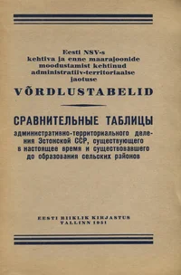 Eesti NSV-s kehtiva ja enne maarajoonide moodustamist kehtinud administratiiv-territoriaalse jaotuse võrdlustabelid. Сравнительные таблицы административно-территориального деления Эстонской ССР, существующего в настоящее время и существовавшего до об