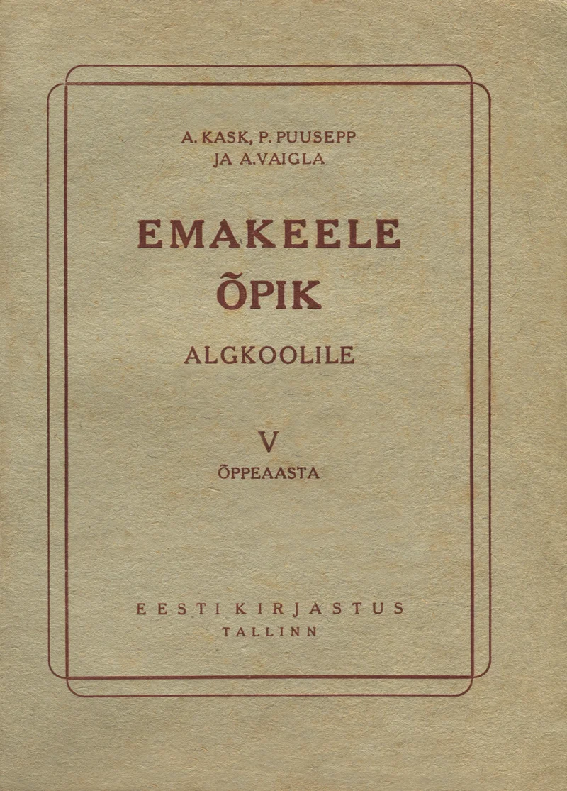 Emakeele-õpik algkoolile - Arnold Kask, Priidu Puusepp, Aleksander Vaigla (Eesti Kirjastus, 1942). Lihtne ja minimalistlik kujundus helepruunil/kreemjal taustal, kaunistatud õhukese ristkülikukujulise raamiga. Tekst on trükitud klassikalises seriifkirjas, kaanel puuduvad illustratsioonid.