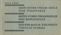 Eesti-soome-ungari keele õpik turistidele. Eestin-suomen-unkarinkielen opas matkailijoille. Észt-finn-magyar nyelvkönyv turisták számára