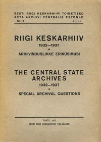 Riigi Keskarhiiv 1932-1937 ja arhiivinduslikke eriküsimusi. The Central State Archives 1932-1937 & special archival questions