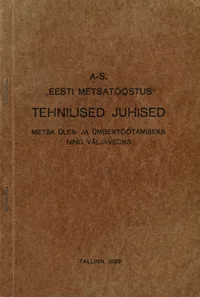 A-S. «Eesti Metsatööstus» tehnilised juhised metsa üles- ja ümbertöötamiseks ning väljaveoks