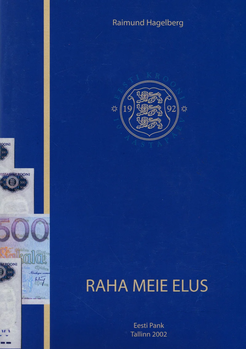 Raha meie elus - Raimund Hagelberg (Eesti Pank, 2002). Sinise taustaga kaas, millel on kuldne Eesti Panga logo aastanumbritega 1919–1992. Vasakul serval on näha värvilisi pangatähtede fragmente.