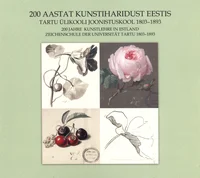 200 aastat kunstiharidust Eestis. Tartu Ülikooli joonistuskool 1803-1893