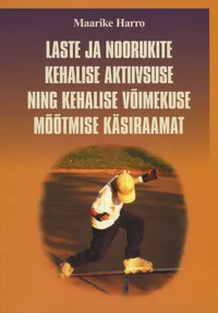 Laste ja noorukite kehalise aktiivsuse ning kehalise võimekuse mõõtmise käsiraamat