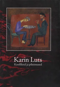 Konfliktid ja pihtimused. Conflicts and confessions. Karin Luts 1904-1993