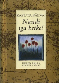 Kasuta päeva! Naudi iga hetke!