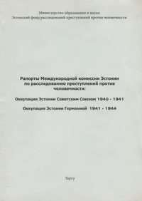 Рапорты Международной комиссии Эстонии по расследованию преступлений против человечности: Raportõ Meždunarodnoi komissii Estonii po rassledovaniju prestuplenii protiv tšelovetšnosti:
