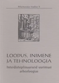 Loodus, inimene ja tehnoloogia. Interdistsiplinaarseid uurimusi arheoloogias