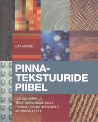 Pinnatekstuuride piibel. Üle 800 värvi- ja tekstuurinäidise igale pinnale, sisustusesemele ja viimistlusele