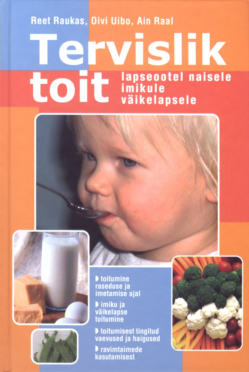 Tervislik toit - Reet Raukas, Oivi Uibo, Ain Raal (Valgus, 2006). Kaanel on foto väikesest blondist lapsest, kes sööb lusikaga, ning taustal on näha piimakann ja lillkapsas. Paremas servas on värvikas kollaaž erinevatest värskest köögiviljadest ja puuviljadest.