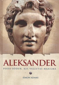 Aleksander. Poiss-sõdur, kes vallutas maailma