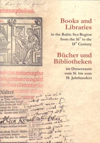 Books and libraries in the Baltic Sea Region from the 16th to the 18th century. Bücher und Bibliotheken im Ostseeraum vom 16. bis zum 18. Jahrhundert