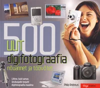 500 uut digifotograafia nõuannet ja tõõvõtet