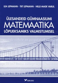 Ülesandeid gümnaasiumi matemaatika lõpueksamiks valmistumisel