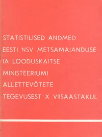Statistilised andmed Eesti NSV Metsamajanduse ja Looduskaitse Ministeeriumi allettevõtete tegevusest X viisaastakul
