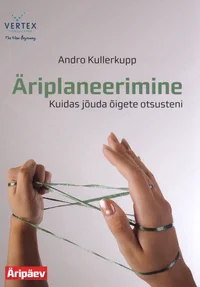 Äriplaneerimine. Kuidas jõuda õigete otsusteni