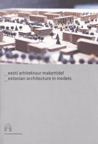 Eesti arhitektuur makettidel. Estonian Architecture in Models
