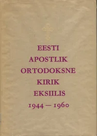 Eesti Apostlik Ortodoksne Kirik eksiilis 1944-1960. Estonian Orthodox Church in exile 1944-1960