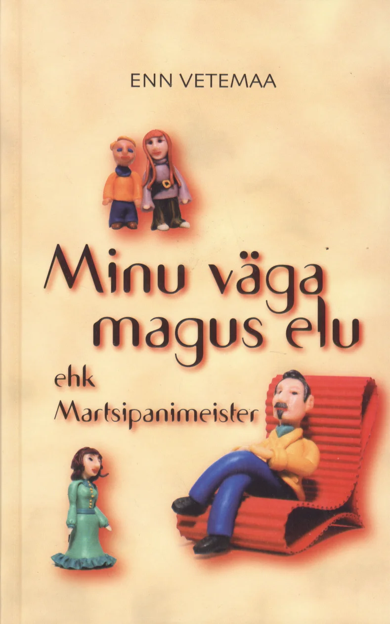 Minu väga magus elu ehk Martsipanimeister - Enn Vetemaa (Tänapäev, 2002). Heleroosa taust, millel on kujutatud kolm martsipanist või savist voolitud inimfiguuri — mees toolil istumas ja kaks naisfiguuri tema ümber. Kujud on värvikad ja naiivselt käsitöönduslikud, viidates raamatu pealkirjas mainitud martsipanimeistri teemale.