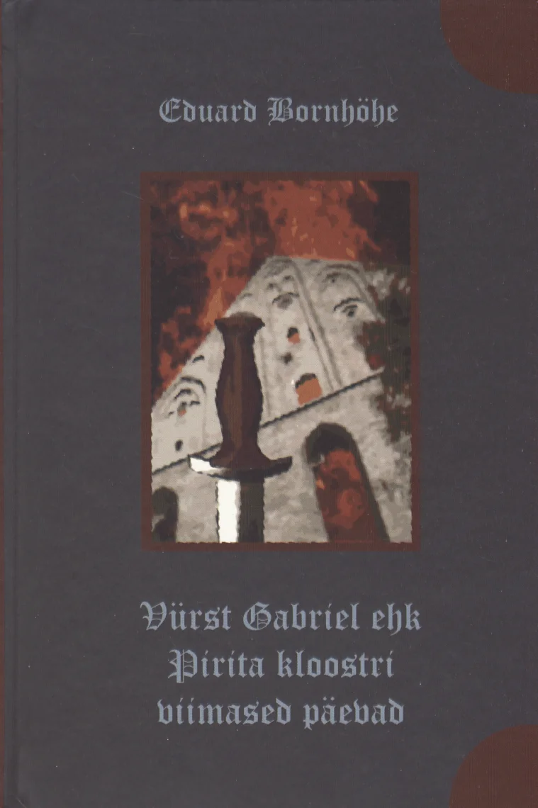 Vürst Gabriel - Eduard Bornhöhe (Tormikiri, 2008). Tumedal taustal kujutatud keskaegne kivihoone või kloostrimüür, mille ees on mõõk. Taust on sünge, punakasroheliste toonidega, luues dramaatilise ja ajaloolise atmosfääri.