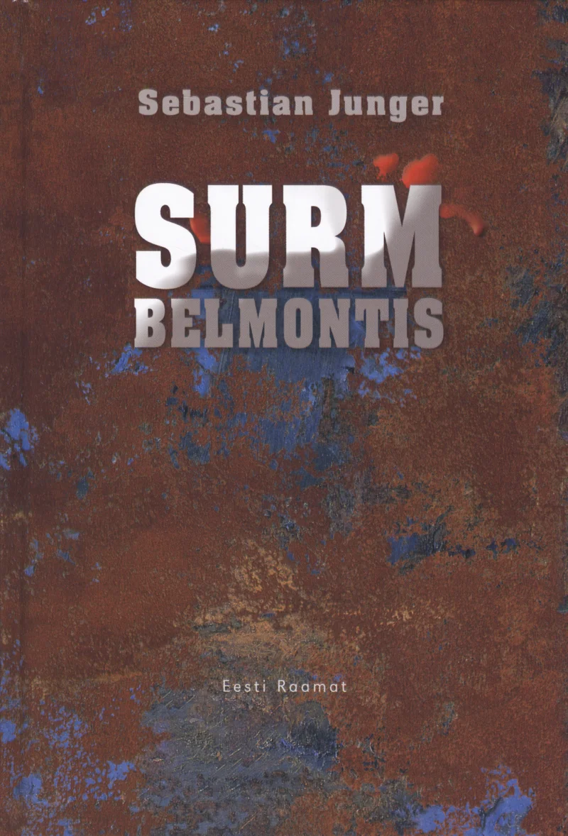 Surm Belmontis - Sebastian Junger (Eesti Raamat, 2008). Tumepruunide ja roostekarva laikudega abstraktne tekstuurne taust, mis meenutab kulunud metalli või plekki. Kaanekujundus on minimalistlik ja sünge, domineerivad soojad pruunikad toonid.