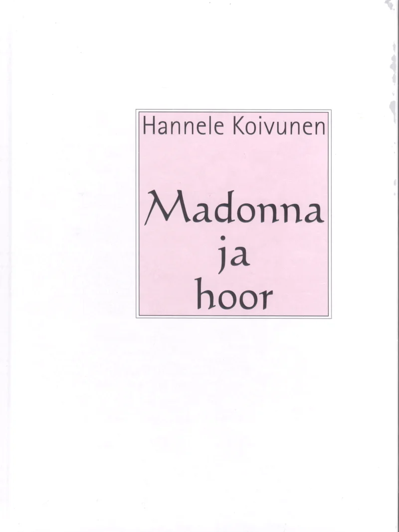Madonna ja hoor - Hannele Koivunen (Vagabund, 2008). Minimalistlik valge kaas roosa ruudukujulise elemendiga keskel, millel paikneb tekst. Kujundus on lihtne ja puhas, ilma illustratsioonide või dekoratiivsete elementideta.