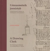 Linnaametnik joonistab. A Drawing Clerk. Sulejoonistused Tallinna rae keskaegsetes arveraamatutes. Pen Drawings in Medieval Accounting Books in Tallinn
