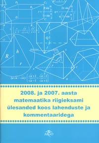 2008. ja 2007. aasta matemaatika riigieksami ülesanded koos lahenduste ja kommentaaridega