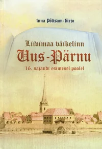 Liivimaa väikelinn Uus-Pärnu 16. sajandi esimesel poolel