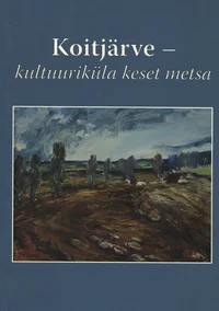 Koitjärve - kultuuriküla keset metsi
